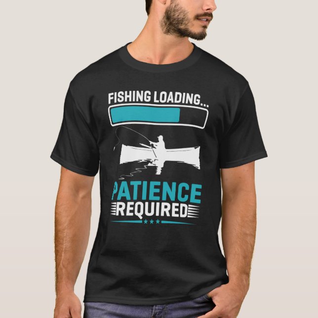 T-shirt Patience de chargement de pêche requise (Devant)
