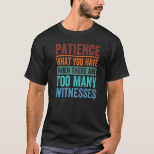 T-shirt Patience que vous avez quand il y a trop de Wit