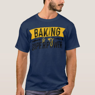 T-shirt Pâtisserie Chef boulanger Baking Is My Superpower 