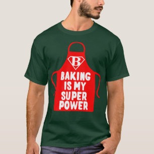 T-shirt Pâtisserie Chef boulanger Baking Is My Superpower 