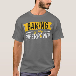 T-shirt Pâtisserie Chef boulanger Baking Is My Superpower