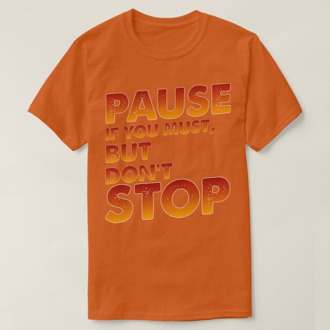 T-shirt Pause Si Vous Devez Mais Ne Pas Arrêter (Design devant)