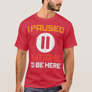 T-shirt Paused My Game To Be Here Funny Video Gamer Men Bo