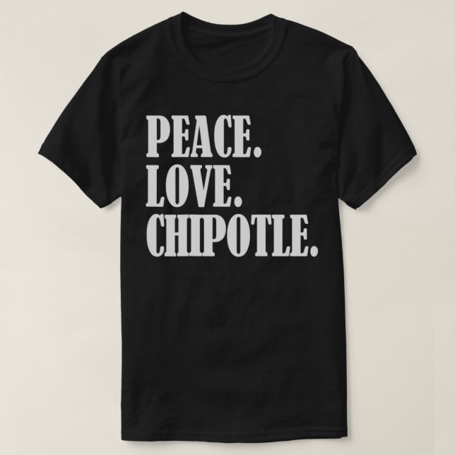 T-shirt Peace Love Chipotle For Chipotle Lovers  Eat Chipo (Design devant)