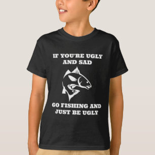 T-shirt Pêche amusante si vous êtes moche et triste Go pêc
