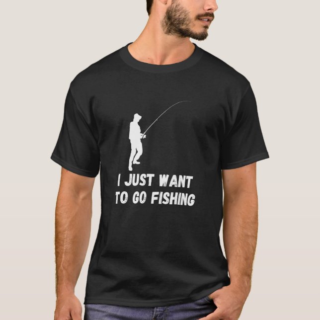 T-shirt Pêche Je Veux Juste Aller Pêcheur Poisson Catch (Devant)