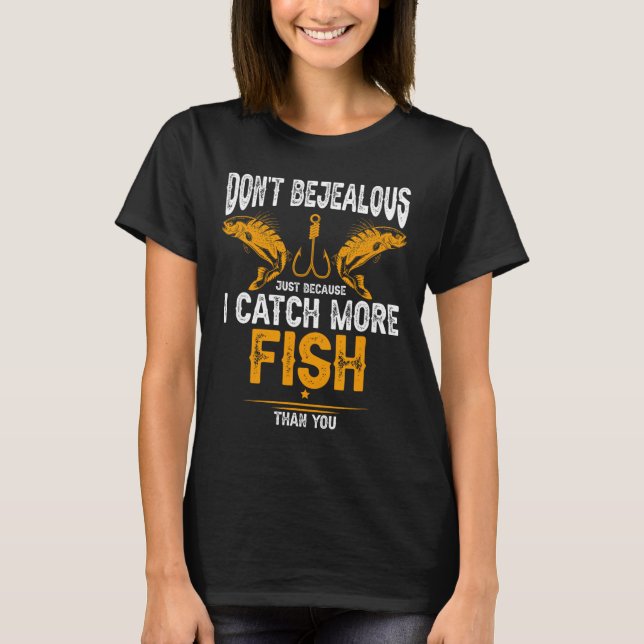 T-shirt Pêche Ne Sois Pas Jaloux Parce Que Je Prends Plus  (Devant)