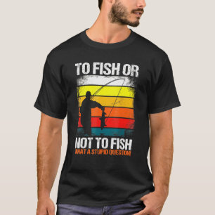 T-shirt Pêcher Ou Ne Pas Pêcher Quelle Question Idiote Amu