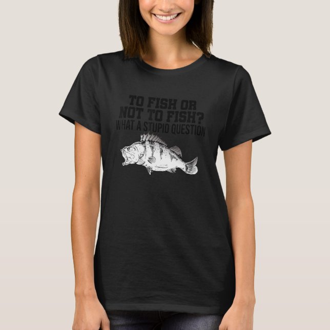 T-shirt Pêcher Ou Ne Pas Pêcher Quelle Question Idiote Gla (Devant)