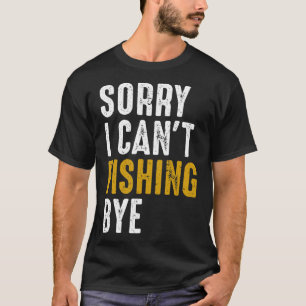 T-shirt Pêcheur Fisher Désolé Je ne peux pas pêcher au has