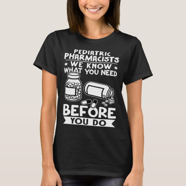 T-shirt Pediatric Pharmacists We Know What You Need Before (Devant)