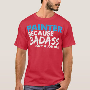 T-shirt Peintre parce que badass n'est pas un titre de tra