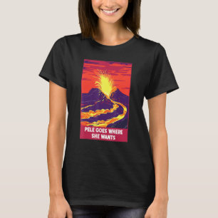 T-shirt Pele Va Là Où Elle Veut Le Volcan Hawaii Dit :