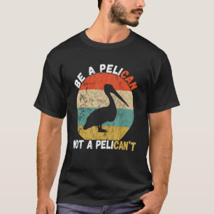 T-shirt Pelican Bird Retro Vintage Be A Pelican Animal Tro