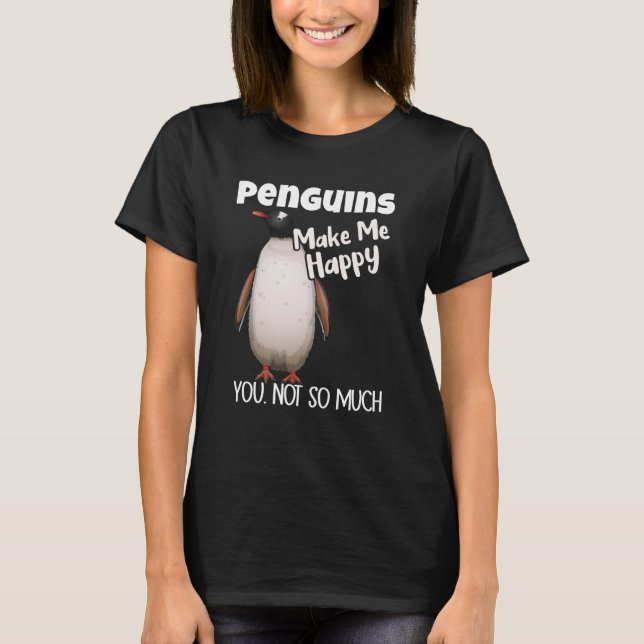 T-shirt Penguins Make Me Happy You Not So Much Penguin (Devant)