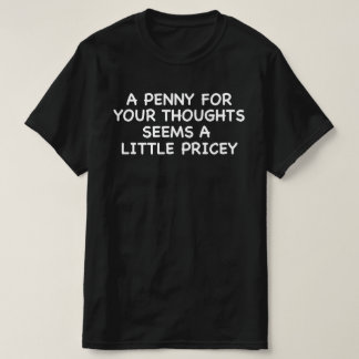 T-shirt Penny For Your Thoughts Semble Un Peu Coûteux