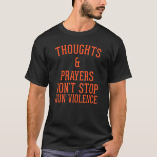 T-shirt Pensées et prières n'arrêtez pas la violence des a