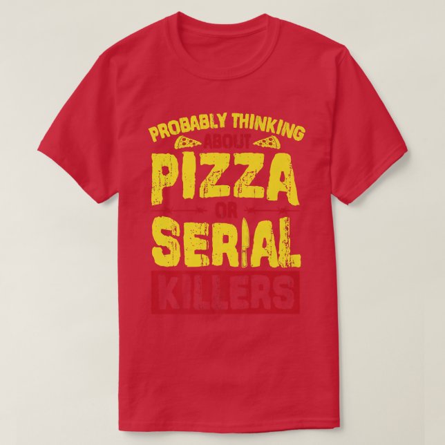 T-shirt Penser Probablement À Pizza Ou Serial Killers Pr (Design devant)