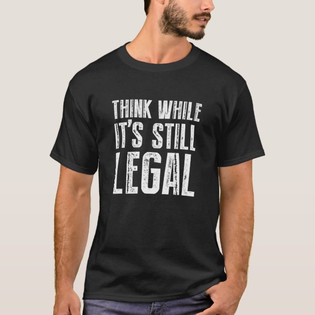 T-shirt Penser que si c'est encore légal politique (Devant)