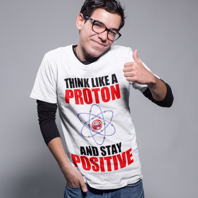 T-SHIRT PENSEZ À UN PROTON ET RESTEZ POSITIF (Créateur téléchargé)