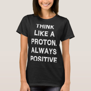 T-shirt Pensez comme proton Toujours positif dire physique