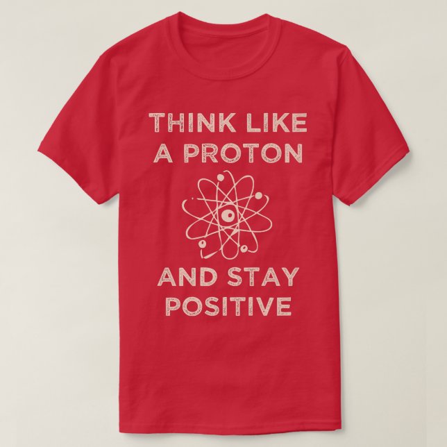 T-shirt Pensez comme un proton et rester positif drôle Sci (Design devant)