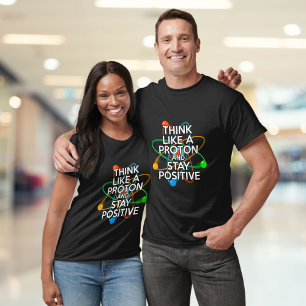 T-SHIRT PENSEZ COMME UN PROTON ET RESTEZ POSITIF