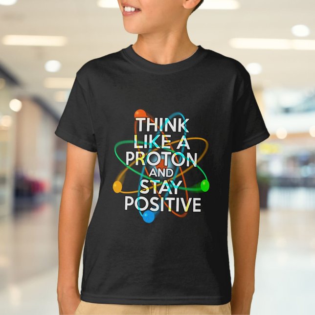 T-SHIRT PENSEZ COMME UN PROTON ET RESTEZ POSITIF (THINK LIKE A PROTON AND STAY POSTIVE T-Shirt)