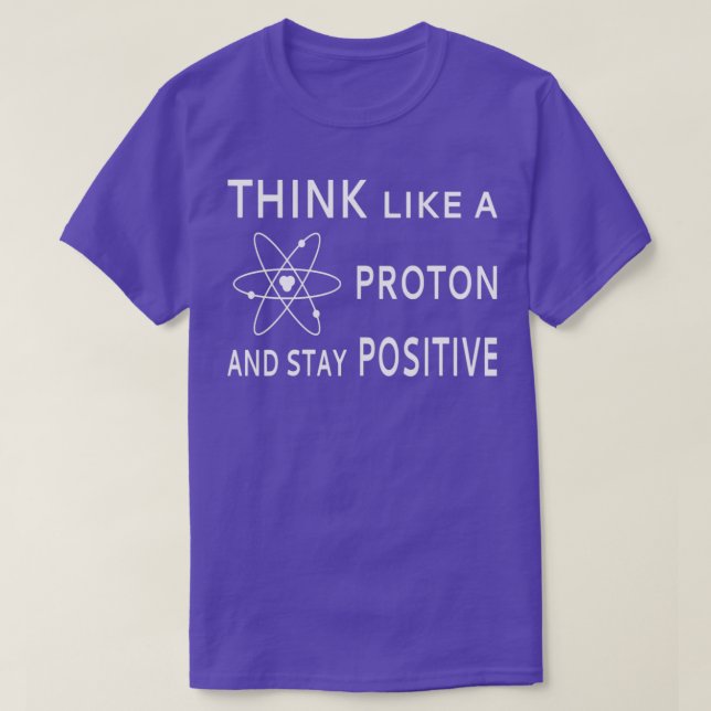 T-shirt Pensez Comme Un Proton Et Restez PositiveTShirt (Design devant)