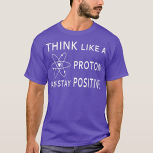 T-shirt Pensez Comme Un Proton Et Restez PositiveTShirt