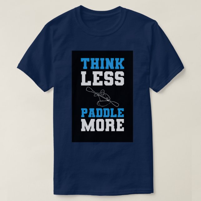 T-shirt Pensez moins Paddle Plus Kayak Kayaker Paddling ca (Design devant)