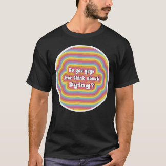 T-shirt Pensez-Vous Jamais À Mourir Arc-En-Ciel ?