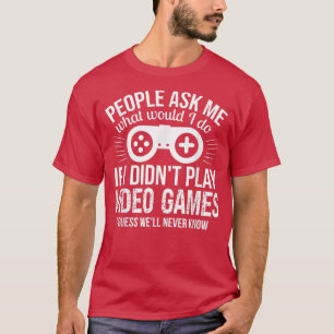 T-shirt People Ask Me Video Games 