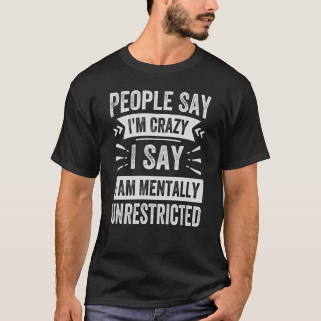 T-shirt People Say I'm Crazy I Say I Am Mentally Unrestric (Devant)