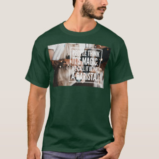 T-shirt People Think Itx27s Magic we call it being a Coffe