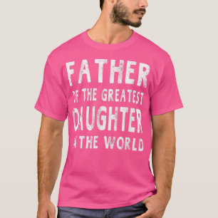 T-shirt Père De La Plus Grande Fille Du Monde Cadeau