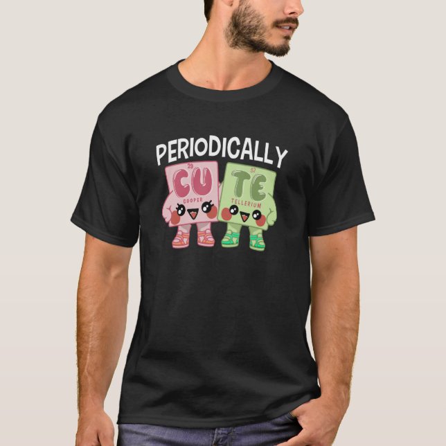 T-shirt Periodically Cute  Chemistry Nerdy (Devant)