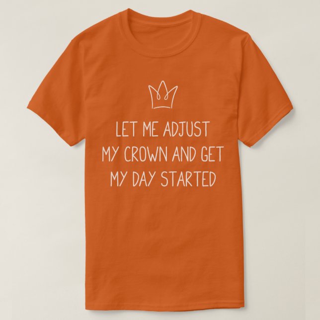 T-shirt Permettez-moi d'ajuster ma Couronne et de commence (Design devant)
