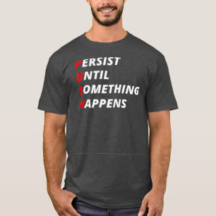T-shirt Persister jusqu'à ce que quelque chose arrive