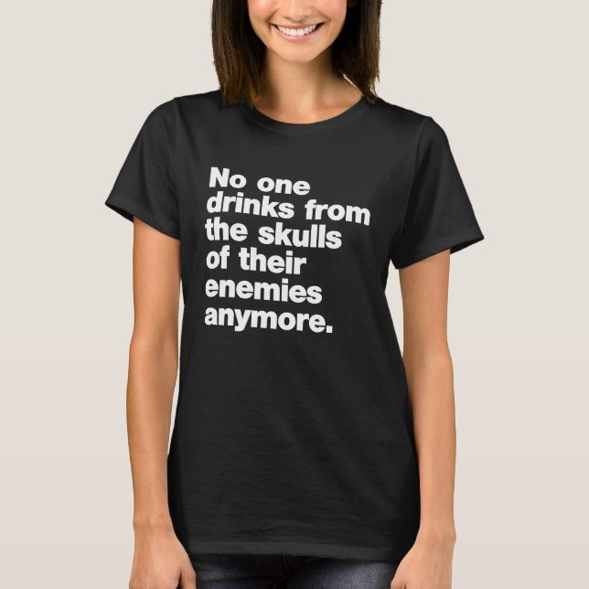 T-shirt Personne Ne Boit Du Crâne De Ses Ennemis. (Devant)