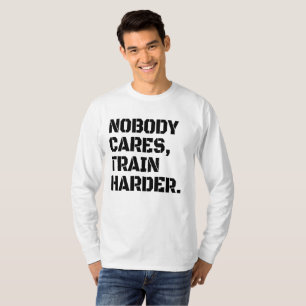 T-shirt Personne ne se soucie de s'entraîner plus dur T-Sh