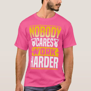 T-shirt Personne ne se soucie de travailler HarderEntraîne