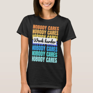T-shirt Personne ne se soucie de travailler plus dur les c