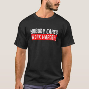 T-shirt Personne Ne S'Occupe De Travailler Plus Dur Entra