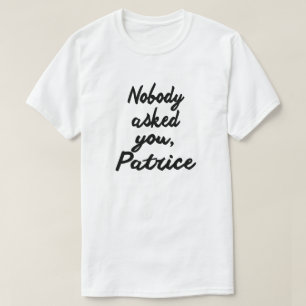 T-SHIRT PERSONNE NE VOUS A DEMANDÉ, PATRICE