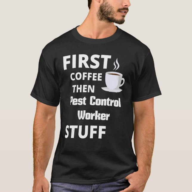 T-shirt Pest Control Worker First Coffee Then Job Stuff (Devant)