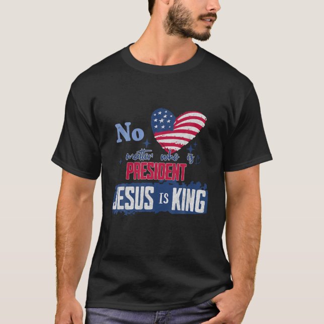 T-shirt Peu importe qui est le président Jésus est le roi  (Devant)