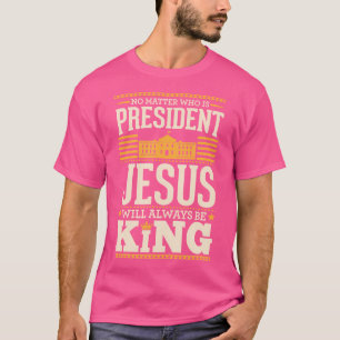 T-shirt Peu importe qui est président, Jésus sera toujours