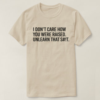 T-shirt Peu m'importe comment vous avez été élevé sans app