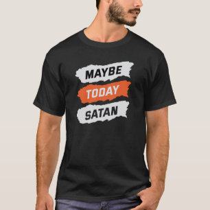 T-shirt Peut-être aujourd'hui satan